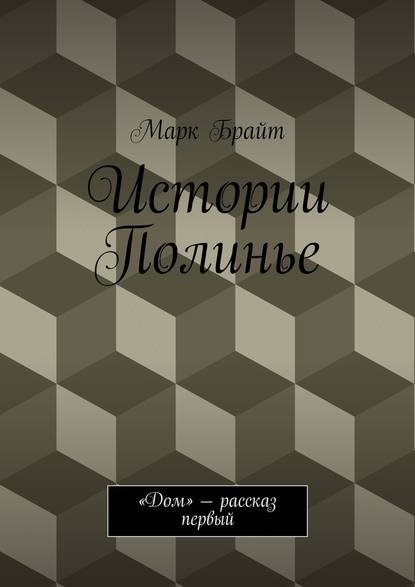 Истории Полинье. «Дом» – рассказ первый - Марк Брайт