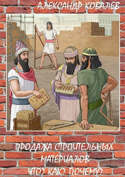 Продажа строительных материалов. Что? Как? Почему? - Александр Ковалев