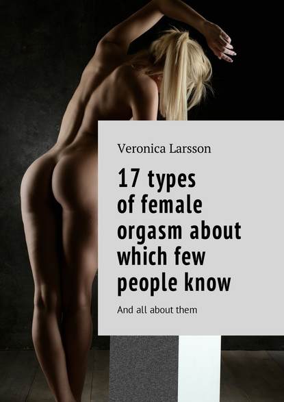 17 types of female orgasm about which few people know. And all about them — Вероника Ларссон