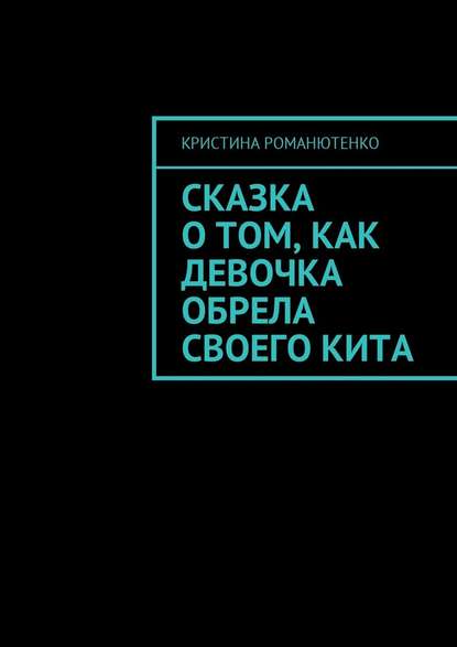 Сказка о том, как девочка обрела своего кита — Кристина Романютенко