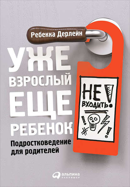 Уже взрослый, еще ребенок. Подростковедение для родителей — Ребекка Дерлейн