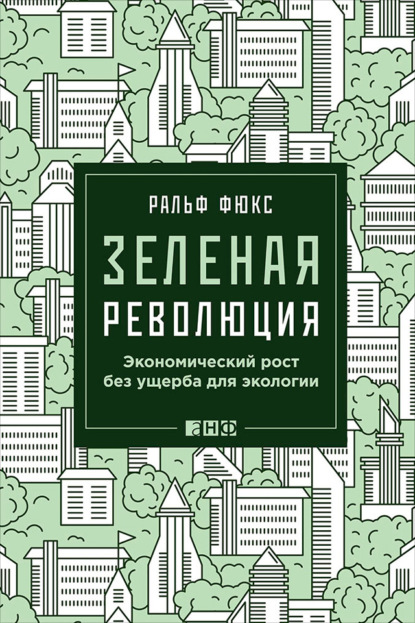 Зеленая революция. Экономический рост без ущерба для экологии — Ральф Фюкс