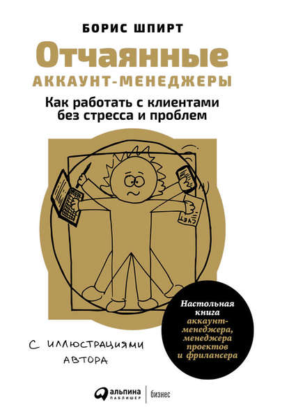 Отчаянные аккаунт-менеджеры: Как работать с клиентами без стресса и проблем. Настольная книга аккаунт-менеджера, менеджера проектов и фрилансера - Борис Шпирт