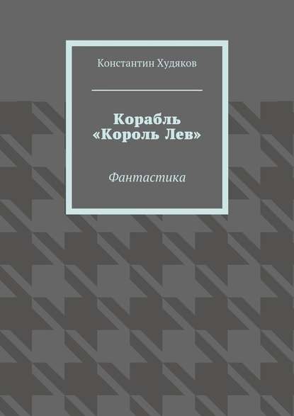 Корабль «Король Лев». Фантастика - Константин Худяков