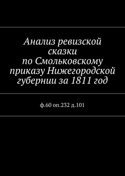 Анализ ревизской сказки по Смольковскому приказу Нижегородской губернии за 1811 год. ф.60 оп.232 д.101 - Наталья Федоровна Козлова