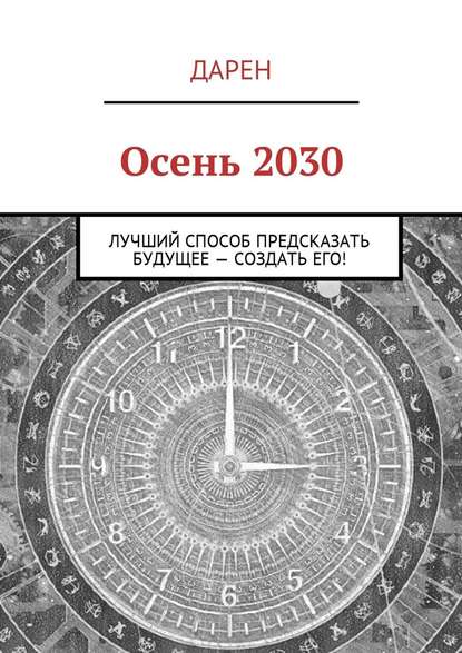 Осень 2030. Лучший способ предсказать будущее – создать его! - Дарен