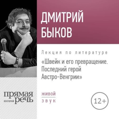 Лекция «Швейк и его превращение. Последний герой Австро-Венгрии» - Дмитрий Быков