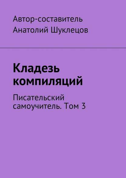 Кладезь компиляций. Писательский самоучитель. Том 3 - Анатолий Шуклецов