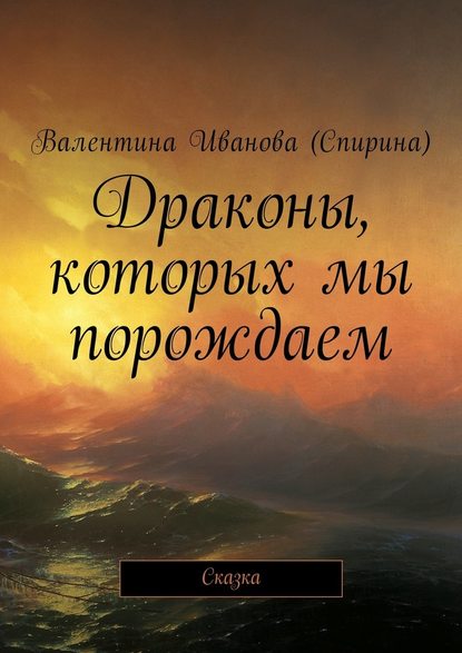 Драконы, которых мы порождаем. Сказка — Валентина Иванова (Спирина)