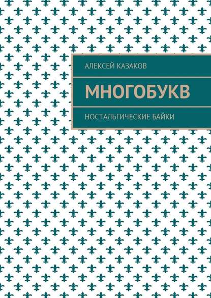 Многобукв. Ностальгические байки — Алексей Казаков