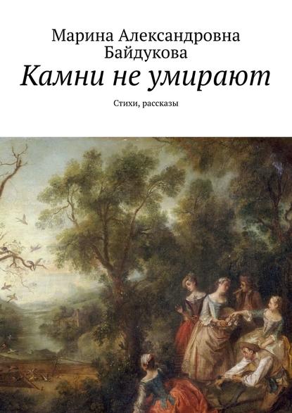 Камни не умирают. Стихи, рассказы — Марина Александровна Байдукова