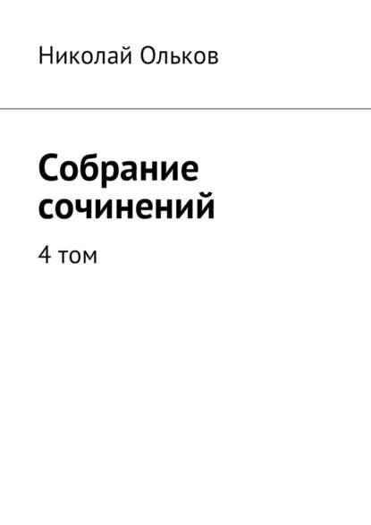 Собрание сочинений. 4 том - Николай Ольков