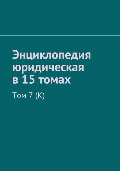 Энциклопедия юридическая в 15 томах. Том 7 (К) - Рудольф Левонович Хачатуров