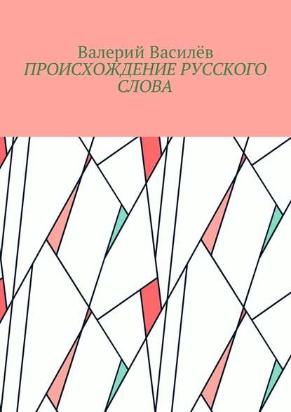 Происхождение русского слова - Валерий Василёв