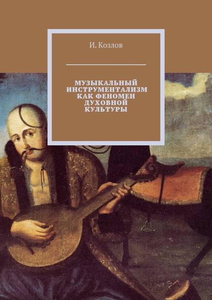 Музыкальный инструментализм как феномен духовной культуры - И. Козлов