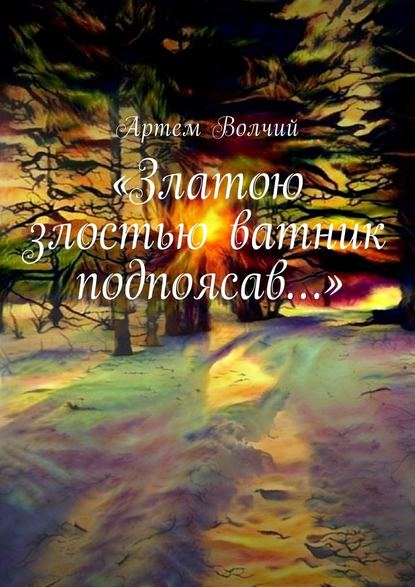 «Златою злостью ватник подпоясав…» - Артем Волчий