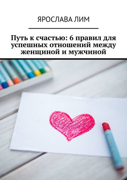 Путь к счастью: 6 правил для успешных отношений между женщиной и мужчиной — Ярослава Лим