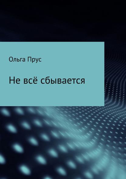 Не всё сбывается - Ольга Прус