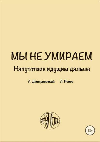 Мы не умираем. Напутствие идущим дальше — Алексей Валентинович Попов