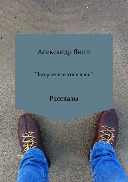 Несерьёзные отношения. Сборник рассказов — Александр Александрович Янин