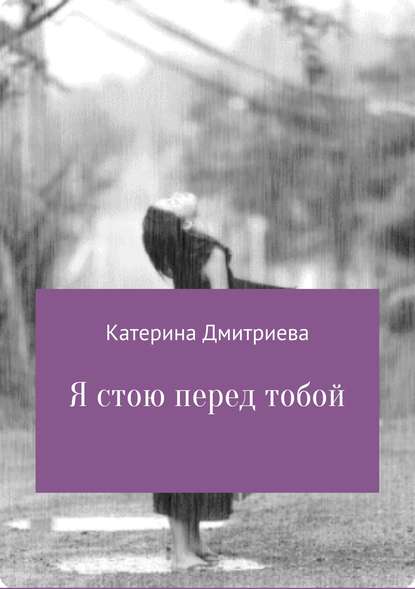 Я стою перед тобой — Катерина Владимировна Дмитриева