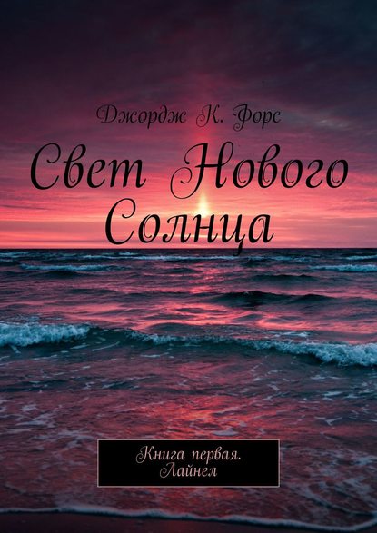 Свет нового Солнца. Книга первая. Лайнел — Джордж К. Форс