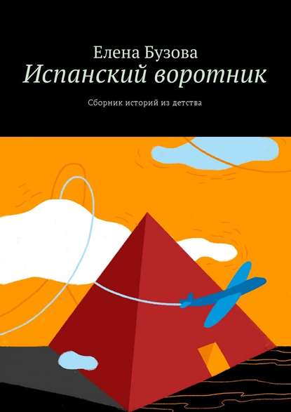 Испанский воротник. Сборник историй из детства - Елена Бузова