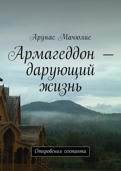 Армагеддон – дарующий жизнь. Откровения сектанта — Арунас Мачюлис