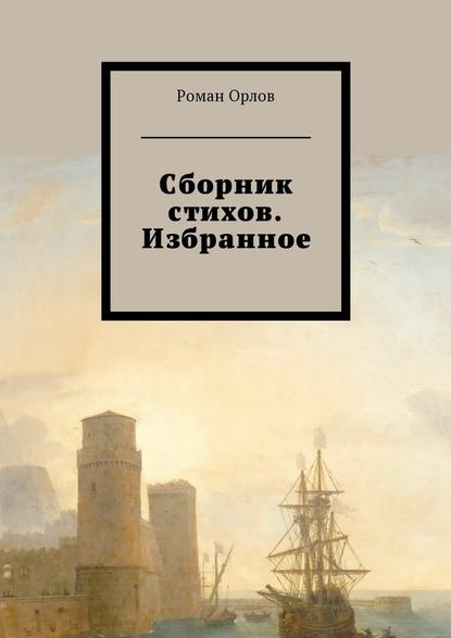 Сборник стихов. Избранное - Роман Евгеньевич Орлов