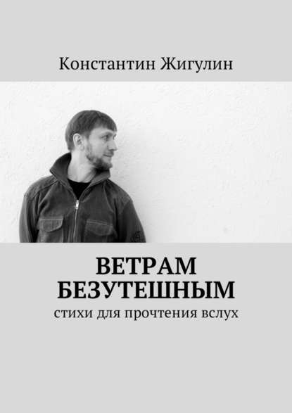 Ветрам Безутешным. Стихи для прочтения вслух - Константин Жигулин