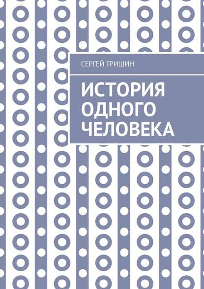 История одного человека — Сергей Гришин