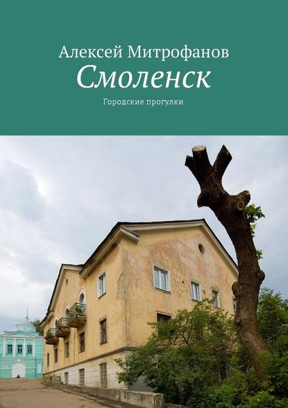 Смоленск. Городские прогулки - Алексей Митрофанов