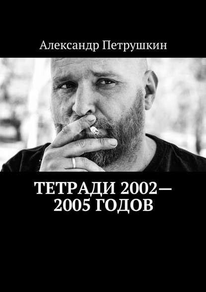 Тетради 2002—2005 годов — Александр Петрушкин