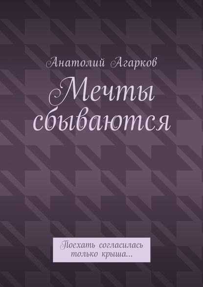 Мечты сбываются. Поехать согласилась только крыша… — Анатолий Агарков