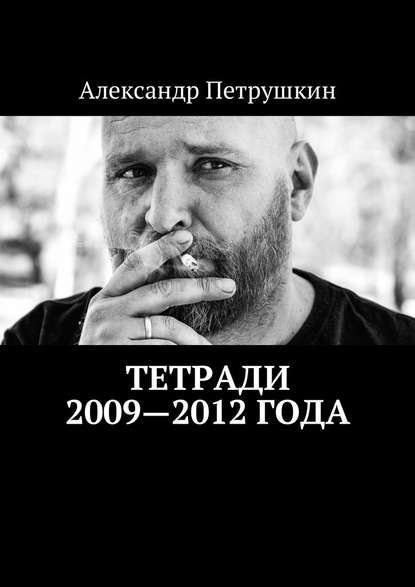 Тетради 2009—2012 года — Александр Петрушкин