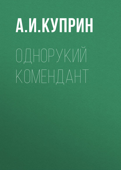 Однорукий комендант — Александр Куприн