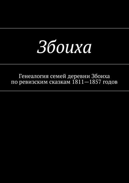 Збоиха. Генеалогия семей деревни Збоиха по ревизским сказкам 1811—1857 годов — Козлов