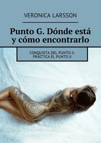 Punto G. D?nde est? y c?mo encontrarlo. Conquista del punto Ji. Practica el punto ji — Вероника Ларссон