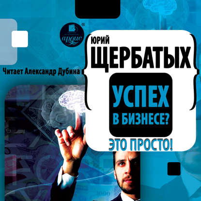 Успех в бизнесе? Это просто! - Юрий Викторович Щербатых