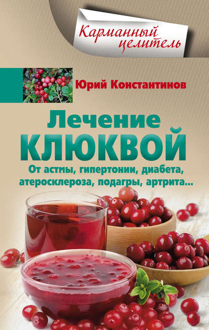 Лечение клюквой от астмы, гипертонии, диабета, атеросклероза, подагры, артрита… - Юрий Константинов