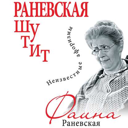 Раневская шутит. Неизвестные афоризмы - Фаина Раневская