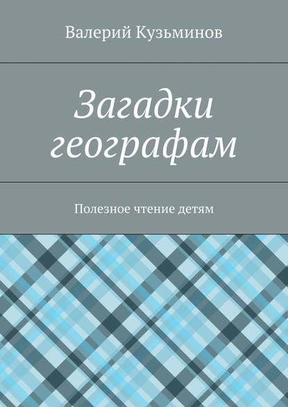 Загадки географам. Полезное чтение детям — Валерий Кузьминов