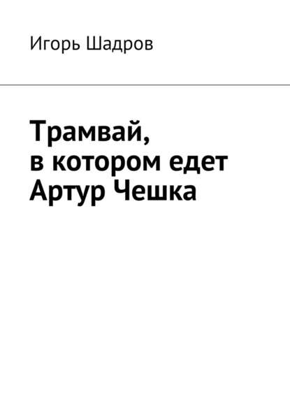 Трамвай, в котором едет Артур Чешка - Игорь Шадров