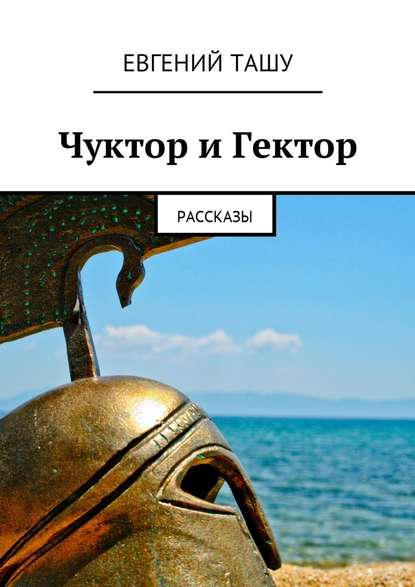 Чуктор и Гектор. Рассказы — Евгений Ташу