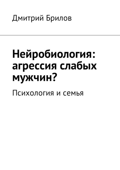 Нейробиология: агрессия слабых мужчин? Психология и семья — Дмитрий Брилов