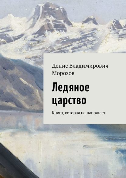 Ледяное царство. Книга, которая не напрягает - Денис Владимирович Морозов