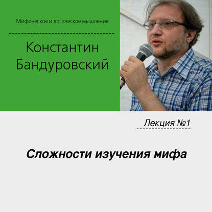 Лекция №1 «Сложности изучения мифа» - К. В. Бандуровский