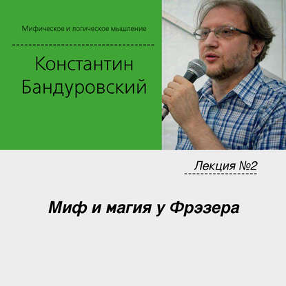 Лекция №2 «Миф и магия у Фрэзера» - К. В. Бандуровский