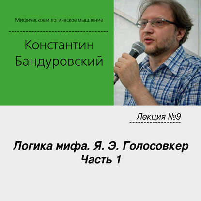 Лекция №9 «Логика мифа. Я. Э. Голосовкер. Часть 1» — К. В. Бандуровский