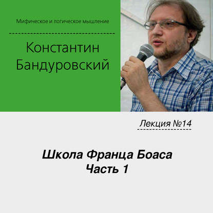 Лекция №14 «Школа Франца Боаса. Часть 1» — К. В. Бандуровский